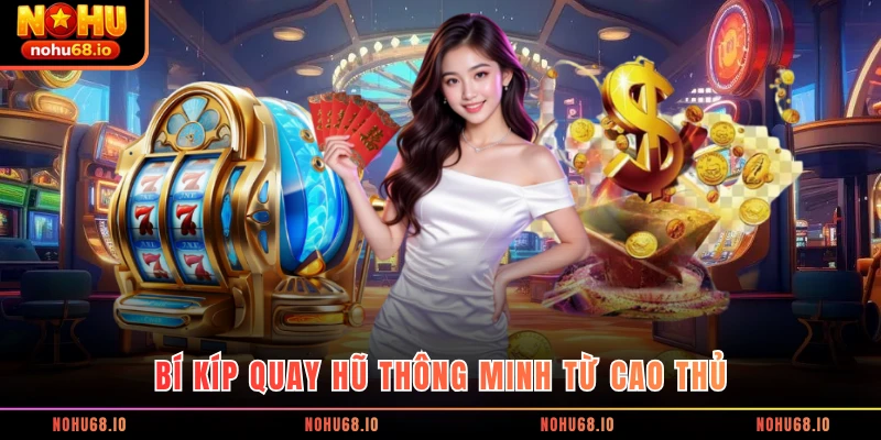 Bí kíp quay hũ thông minh từ cao thủ