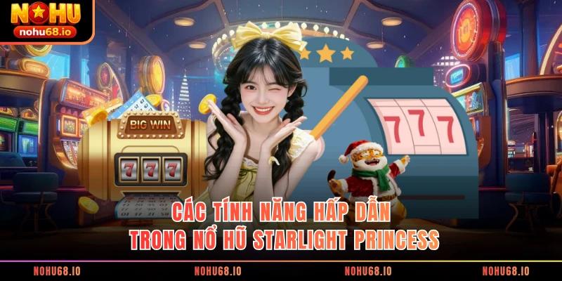 Các tính năng hấp dẫn trong nổ hũ Starlight Princess