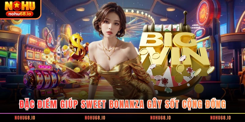 Đặc điểm giúp Sweet Bonanza gây sốt cộng đồng