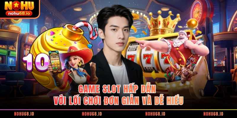 Game slot hấp dẫn với lối chơi đơn giản và dễ hiểu