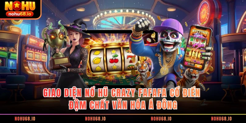 Giao diện Nổ hũ Crazy FaFaFa cổ điển đậm chất văn hóa Á Đông
