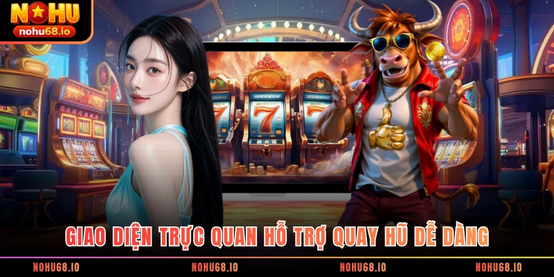Giao diện trực quan hỗ trợ quay hũ dễ dàng