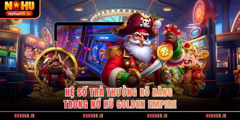 Hệ số trả thưởng rõ ràng trong Nổ hũ Golden Empire