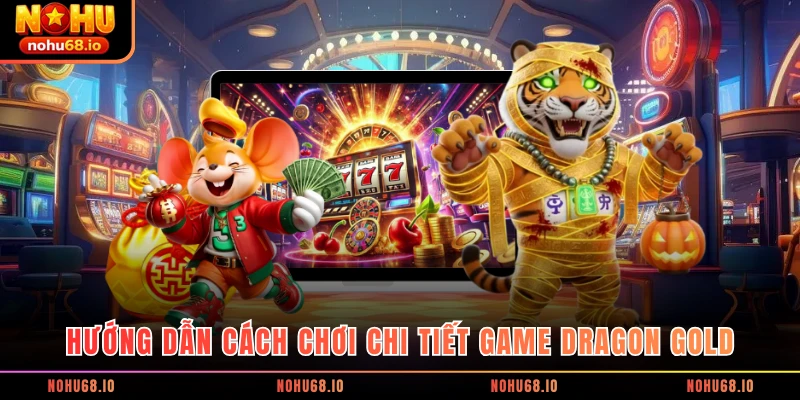 Hướng dẫn cách chơi chi tiết game Dragon Gold