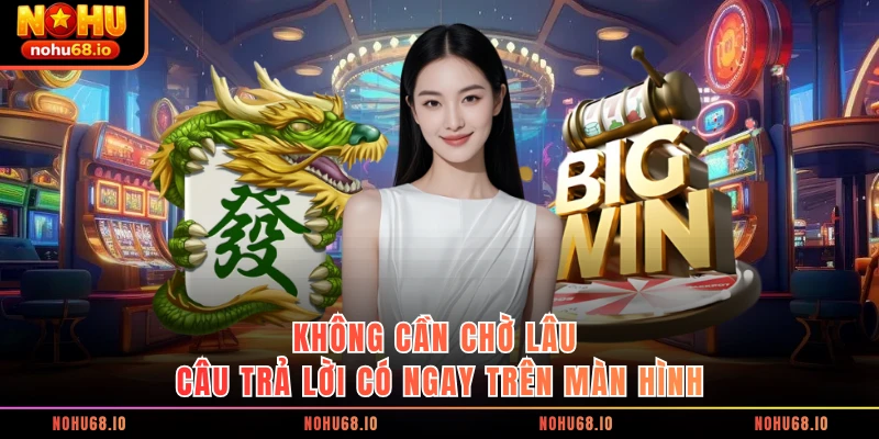 Không cần chờ lâu câu trả lời có ngay trên màn hình