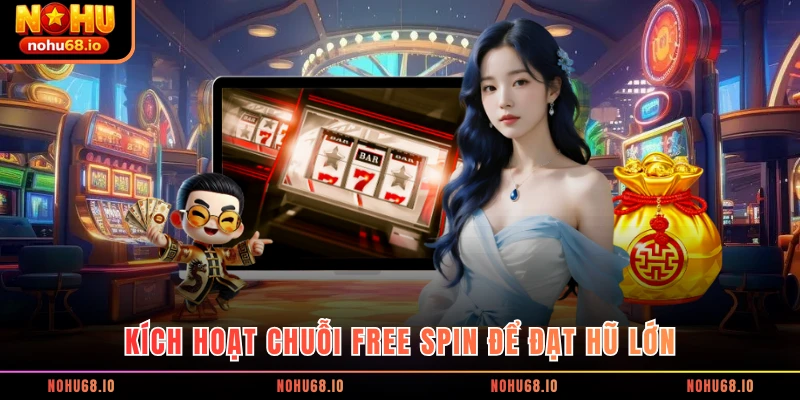 Kích hoạt chuỗi Free Spin để đạt hũ lớn