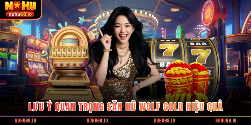 Lưu ý quan trọng săn hũ Wolf Gold hiệu quả