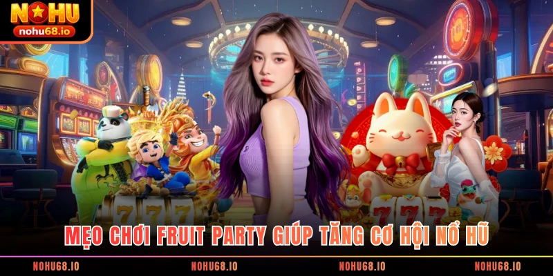 Mẹo chơi Fruit Party giúp tăng cơ hội nổ hũ