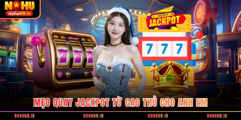 Mẹo quay jackpot từ cao thủ cho anh em