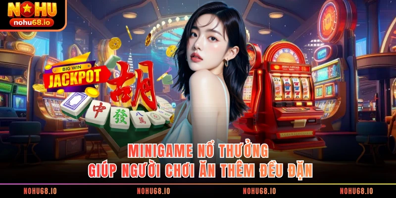 Minigame nổ thưởng giúp người chơi ăn thêm đều đặn