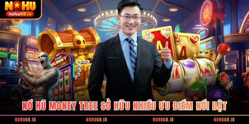 Nổ hũ Money Tree sở hữu nhiều ưu điểm nổi bật