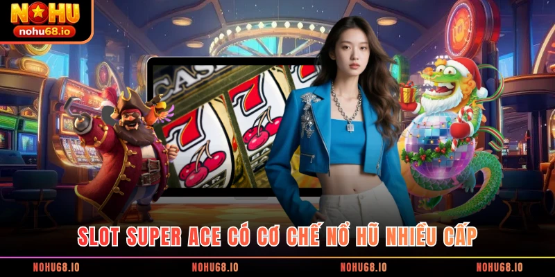 Slot Super Ace có cơ chế nổ hũ nhiều cấp