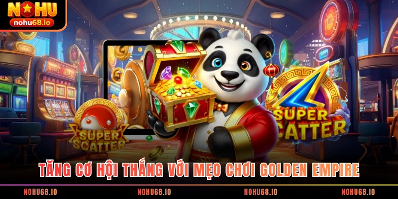 Tăng cơ hội thắng với mẹo chơi Golden Empire